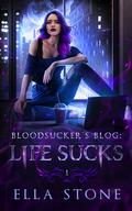 Bloodsucker's Blog: Life Sucks (Bloodsucker's Blog #1) by Ella Stone