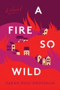 A Fire So Wild by Sarah Ruiz Grossman