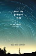 What We Pretend to Be by Shaun David Hutchinson