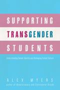 Supporting Transgender Students: Understanding Gender Identity and Reshaping School Culture by Alex Myers