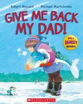 Give Me Back My Dad! by Robert Munsch