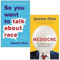So You Want to Talk About Race / Mediocre The Dangerous Legacy of White Male Power by Ijeoma Oluo