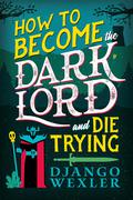 How to Become the Dark Lord and Die Trying (Dark Lord Davi #1) by Django Wexler