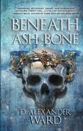 Beneath Ash & Bone by D. Alexander Ward