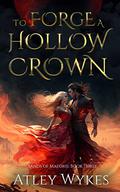 To Forge a Hollow Crown (Sands of Maeoris #3) by Atley Wykes