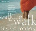 Walking the Walk: Putting the Teachings Into Practice When It Matters Most by Pema Chödrön
