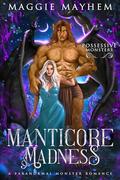 Manticore Madness (Possessive Monsters #5) by Maggie Mayhem