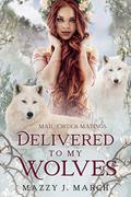 Delivered to My Wolves (Mail-Order Matings #10) by Mazzy J. March