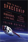 How to Make a Spaceship: A Band of Renegades, an Epic Race, and the Birth of Private Spaceflight by Stephen W. Hawking