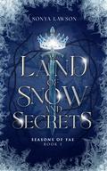 Land of Snow and Secrets: Seasons of Fae Book 1 by Sonya Lawson