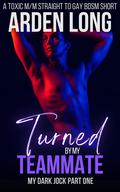 Turned by My Teammate (My Dark Jock #1) by Arden Long