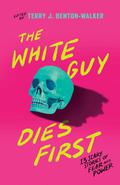The White Guy Dies First: 13 Scary Stories of Fear and Power by Lamar Giles