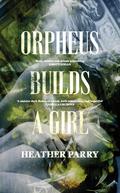 Orpheus Builds a Girl by Heather Parry