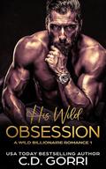 His Wild Obsession (Wild Billionaire #1) by C.D. Gorri