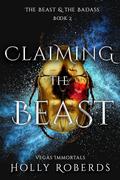Claiming the Beast (Vegas Immortals: The Beast & the Badass #2) by Holly Roberds