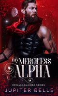 My Merciless Alpha (Royally Claimed #3) by Jupiter Belle