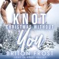 Knot Christmas Without You (Love in Knot Valley #5) by Briton Frost