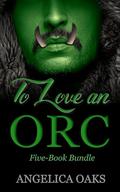 To Love an Orc: A Collection of Short & Steamy Monster Romances (To Love an Orc #1-5) by Angelica Oaks