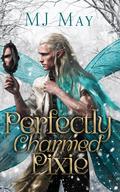 Perfectly Charmed Pixie: Parsnip's Story (Perfect Pixie #3) by M.J. May