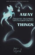 Away Childish Things by lettered