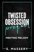 Twisted Obsession Prequel: Meeting Melody by S. Massery