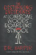 The Disturbing Incidents at Lonesome Woods Boarding School by Dr. Harper