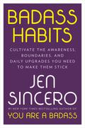 Badass Habits: Cultivate the Confidence, Boundaries, and Know-How to Upgrade Your Life by Jen Sincero