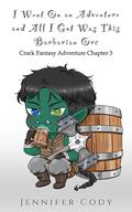 I Went on an Adventure and All I Got Was This Barbarian Orc by Jennifer Cody