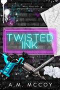 Twisted Ink: A Why Choose Romance by A.M. McCoy