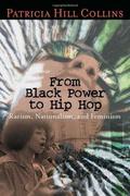From Black Power to Hip Hop: Racism, Nationalism, and Feminism (Politics, History, and Social Change #1) by Patricia Hill Collins