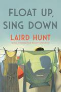Float Up, Sing Down by Laird Hunt