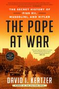 The Pope at War: The Secret History of Pius XII, Mussolini, and Hitler by David I. Kertzer