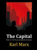 The Capital, A Critique of Political Economy. Volume I: The Process of Production of Capital by Karl Marx
