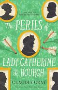 The Perils of Lady Catherine de Bourgh (Mr. Darcy & Miss Tilney #3) by Claudia Gray