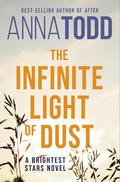 The Infinite Light of Dust (Brightest Stars #3) by Anna Todd