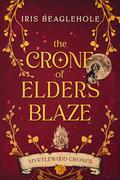 The Crone of Elders Blaze: Myrtlewood Crones 3 (Myrtlewood Crones #3) by Iris Beaglehole