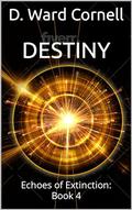 Destiny: Echoes of Extinction: Book 4 by D. Ward Cornell