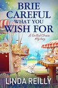 Brie Careful What You Wish For (Grilled Cheese Mysteries #4) by Linda Reilly