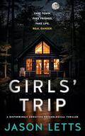 Girls' Trip: A Disturbingly Addictive Psychological Thriller by Jason Letts