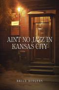 Ain't No Jazz In Kansas City by Bruce Rodgers