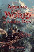 Around the World in Eighty Days (Illustrated): The Classic Edition with Original Illustrations by Jules Verne