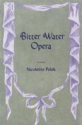 Bitter Water Opera by Nicolette Polek