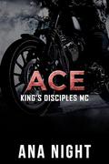 Ace (King's Disciples MC #7) by Ana Night
