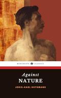 Against Nature: The 1884 French Literature Classic by Joris-Karl Huysmans