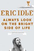 Always Look on the Bright Side of Life: A Sortabiography by Eric Idle