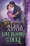 Love Blooms with the Duke (Suddenly a Duke #6) by Alexa Aston