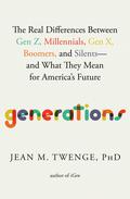 Generations: The Real Differences Between Gen Z, Millennials, Gen X, Boomers, and Silents―and What They Mean for America's Future by Jean M. Twenge