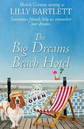 The Big Dreams Beach Hotel: The funny feel good romantic comedy about best friends happy ever afters by Lilly Bartlett, Michele Gorman
