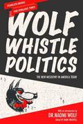 Wolf Whistle Politics: The New Misogyny in Public Life Today by Katha Pollitt