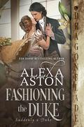 Fashioning the Duke (Suddenly a Duke #5) by Alexa Aston